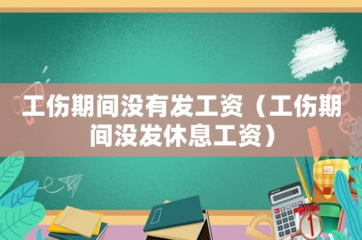 工傷期間沒有發工資（工傷期間沒發休息工資）