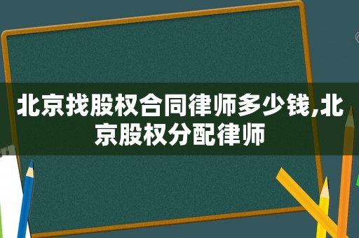 北京找股權合同律師多少錢,北京股權分配律師
