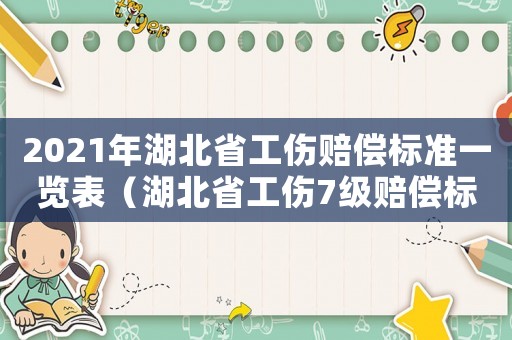 2021年湖北省工傷賠償標準一覽表（湖北省工傷7級賠償標準）