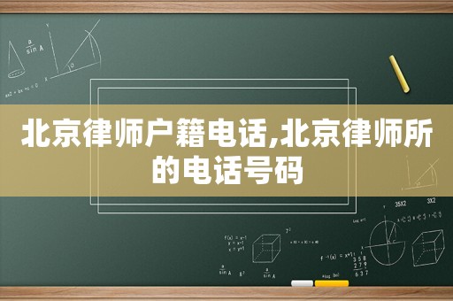 北京律師戶籍電話,北京律師所的電話號碼