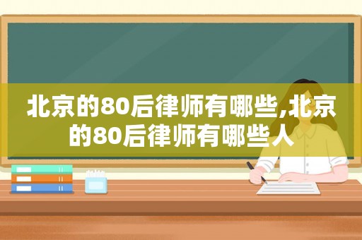 北京的80后律師有哪些,北京的80后律師有哪些人