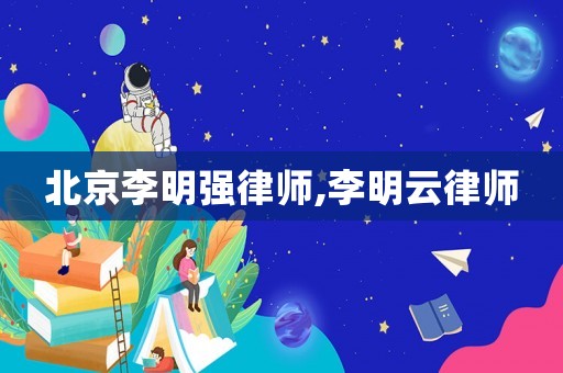 北京李明強律師,李明云律師
