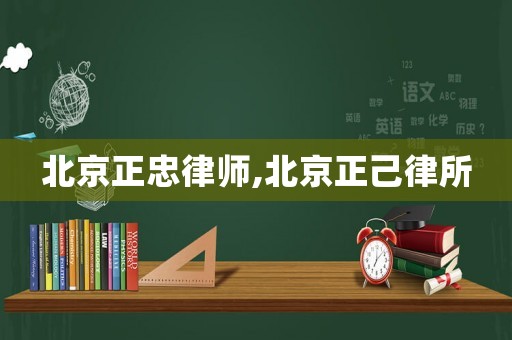 北京正忠律師,北京正己律所
