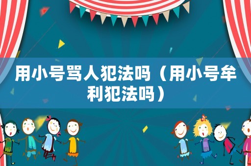用小號罵人犯法嗎（用小號牟利犯法嗎）