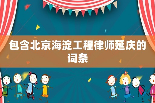 包含北京海淀工程律師延慶的詞條