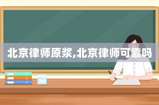 北京律師原漿,北京律師可靠嗎