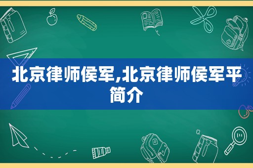 北京律師侯軍,北京律師侯軍平簡介