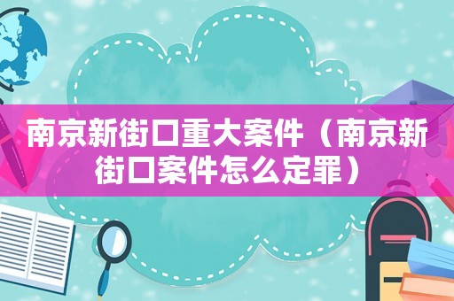 南京新街口重大案件（南京新街口案件怎么定罪）