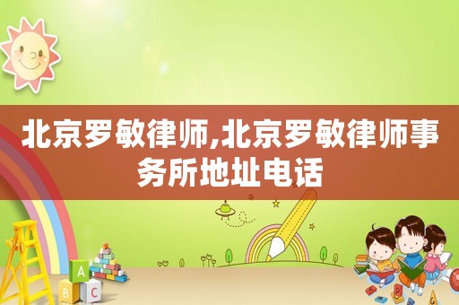 北京羅敏律師,北京羅敏律師事務所地址電話