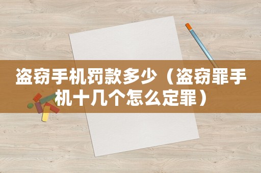 盜竊手機(jī)罰款多少（盜竊罪手機(jī)十幾個(gè)怎么定罪）