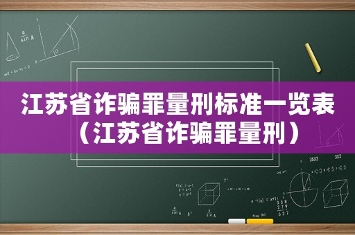 江蘇省詐騙罪量刑標(biāo)準(zhǔn)一覽表（江蘇省詐騙罪量刑）