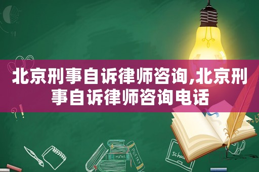 北京刑事自訴律師咨詢,北京刑事自訴律師咨詢電話
