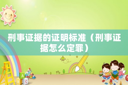 刑事證據(jù)的證明標(biāo)準（刑事證據(jù)怎么定罪）