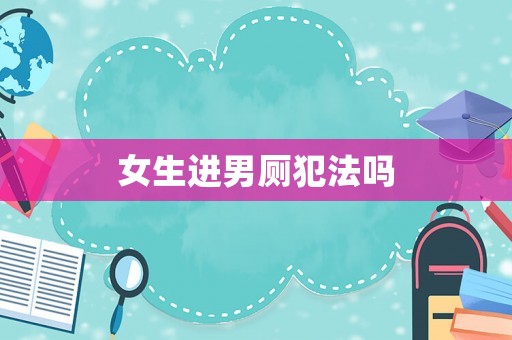 女生進男廁犯法嗎
