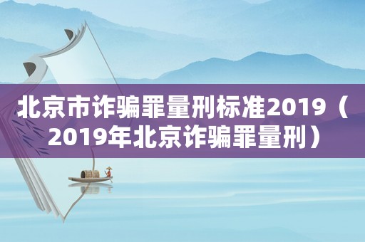 北京市詐騙罪量刑標準2019（2019年北京詐騙罪量刑）