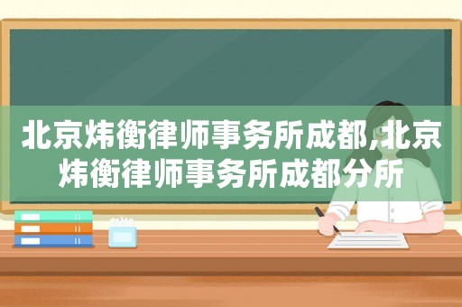 北京煒衡律師事務所成都,北京煒衡律師事務所成都分所