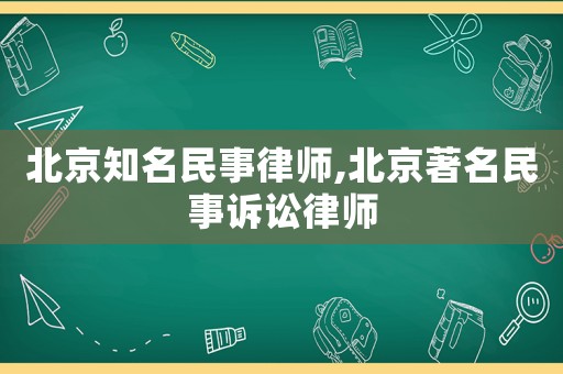 北京知名民事律師,北京著名民事訴訟律師