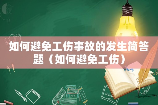 如何避免工傷事故的發(fā)生簡(jiǎn)答題（如何避免工傷）