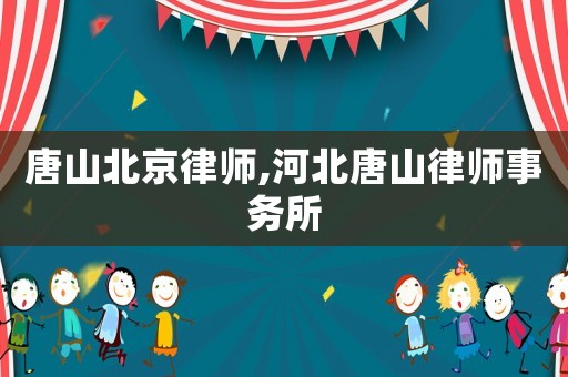 唐山北京律師,河北唐山律師事務(wù)所