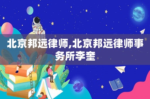 北京邦遠(yuǎn)律師,北京邦遠(yuǎn)律師事務(wù)所李奎