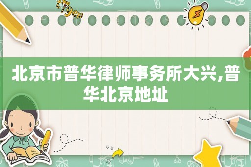 北京市普華律師事務(wù)所大興,普華北京地址