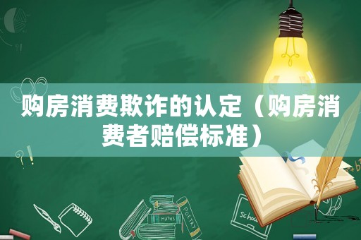 購房消費欺詐的認定（購房消費者賠償標準）