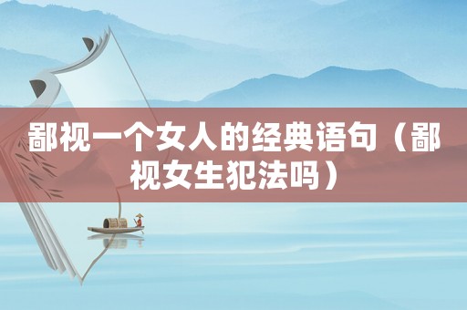 鄙視一個女人的經(jīng)典語句（鄙視女生犯法嗎）