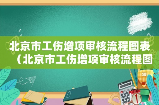 北京市工傷增項審核流程圖表（北京市工傷增項審核流程圖）