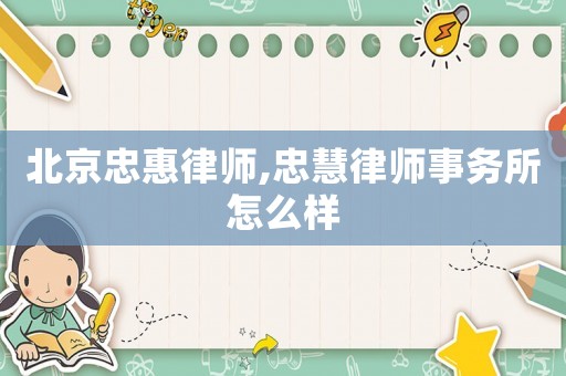 北京忠惠律師,忠慧律師事務所怎么樣