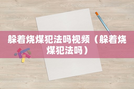 躲著燒煤犯法嗎視頻（躲著燒煤犯法嗎）