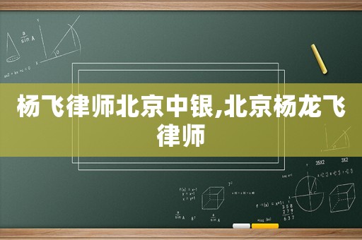 楊飛律師北京中銀,北京楊龍飛律師