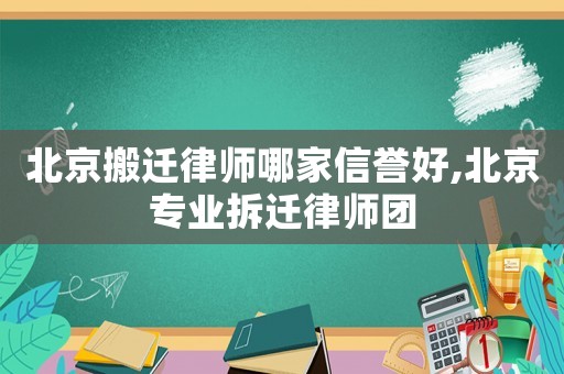 北京搬遷律師哪家信譽好,北京專業拆遷律師團