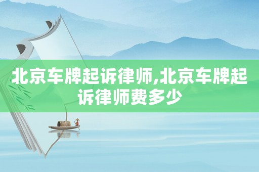 北京車牌起訴律師,北京車牌起訴律師費(fèi)多少