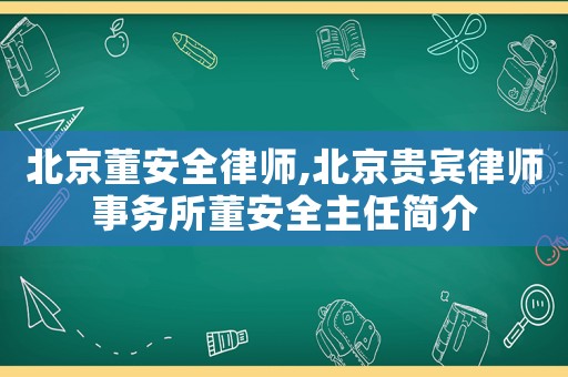 北京董安全律師,北京貴賓律師事務所董安全主任簡介
