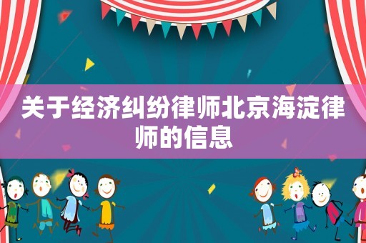 關于經(jīng)濟糾紛律師北京海淀律師的信息