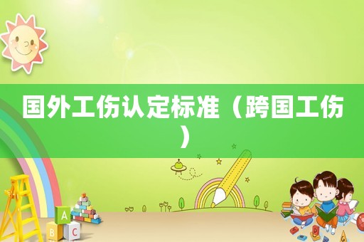 國外工傷認定標準（跨國工傷）