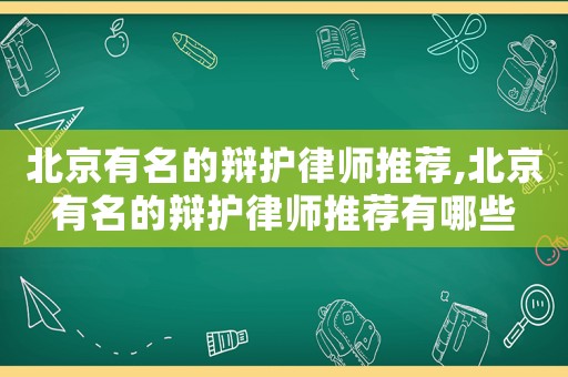 北京有名的辯護律師推薦,北京有名的辯護律師推薦有哪些