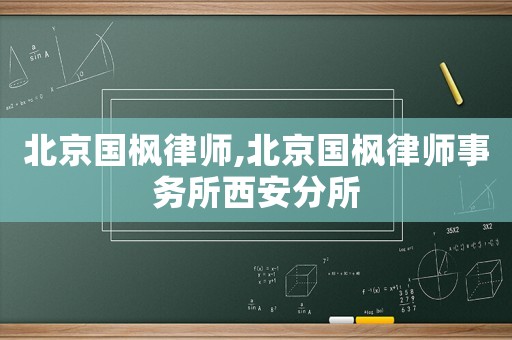 北京國楓律師,北京國楓律師事務所西安分所
