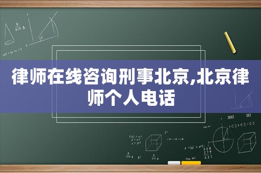 律師在線咨詢刑事北京,北京律師個人電話