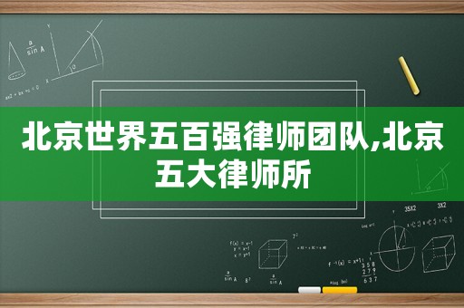 北京世界五百強律師團隊,北京五大律師所