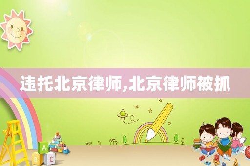 違托北京律師,北京律師被抓