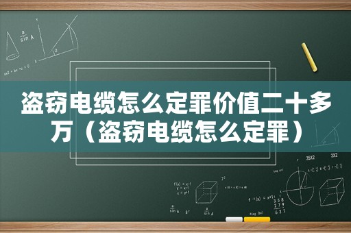 盜竊電纜怎么定罪價值二十多萬（盜竊電纜怎么定罪）
