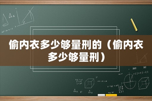 偷內(nèi)衣多少夠量刑的（偷內(nèi)衣多少夠量刑）