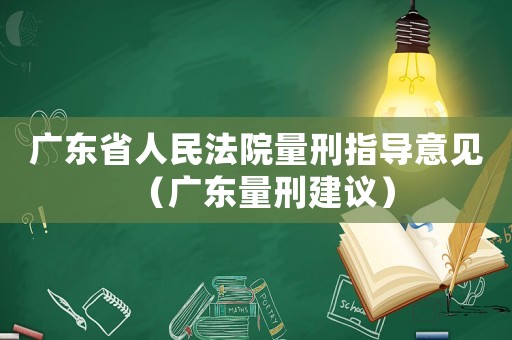 廣東省人民法院量刑指導意見（廣東量刑建議）