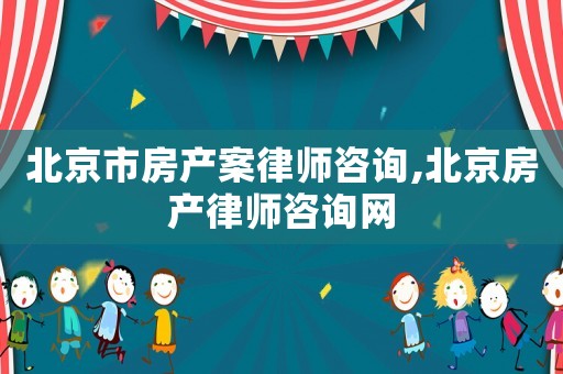 北京市房產(chǎn)案律師咨詢,北京房產(chǎn)律師咨詢網(wǎng)