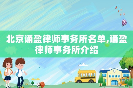 北京誦盈律師事務(wù)所名單,誦盈律師事務(wù)所介紹
