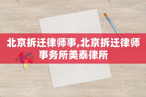 北京拆遷律師事,北京拆遷律師事務所美泰律所