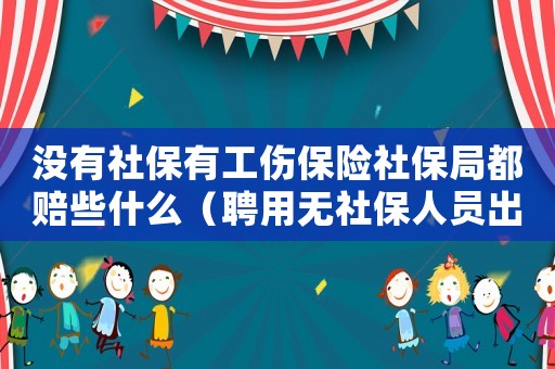 沒有社保有工傷保險社保局都賠些什么（聘用無社保人員出工傷）