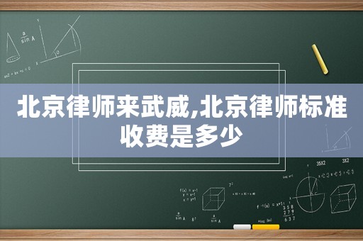 北京律師來武威,北京律師標準收費是多少