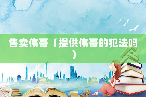 售賣偉哥（提供偉哥的犯法嗎）